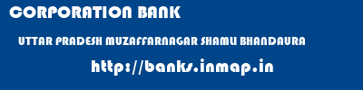 CORPORATION BANK  UTTAR PRADESH MUZAFFARNAGAR SHAMLI BHANDAURA  banks information 